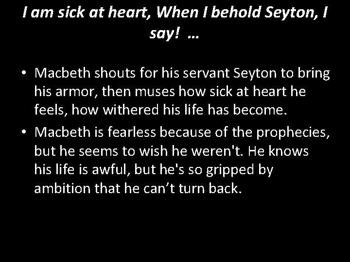 I am sick at heart, When I behold Seyton, I say! … • Macbeth