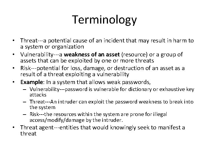 Terminology • Threat---a potential cause of an incident that may result in harm to