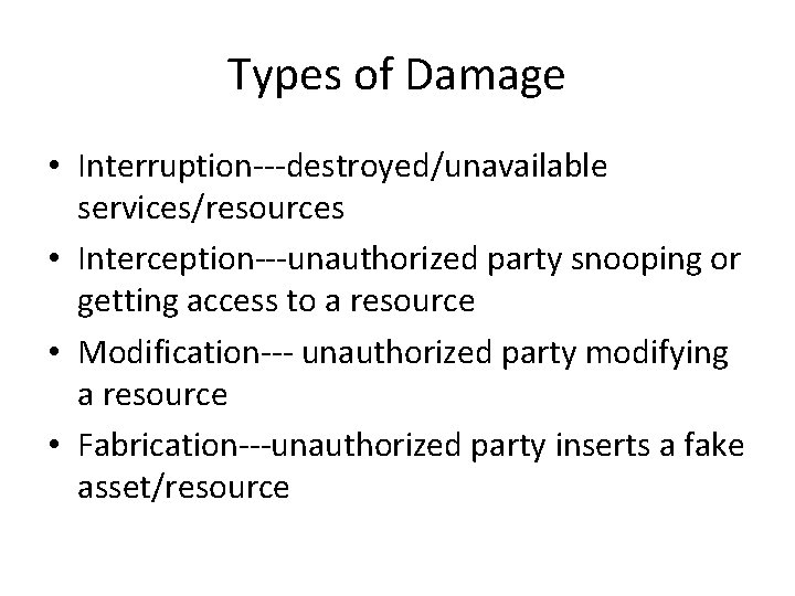 Types of Damage • Interruption---destroyed/unavailable services/resources • Interception---unauthorized party snooping or getting access to