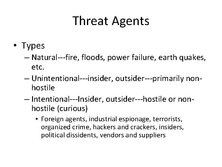 Threat Agents • Types – Natural---fire, floods, power failure, earth quakes, etc. – Unintentional---insider,