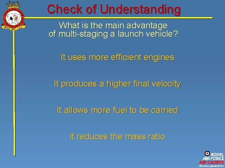 Check of Understanding What is the main advantage of multi-staging a launch vehicle? It