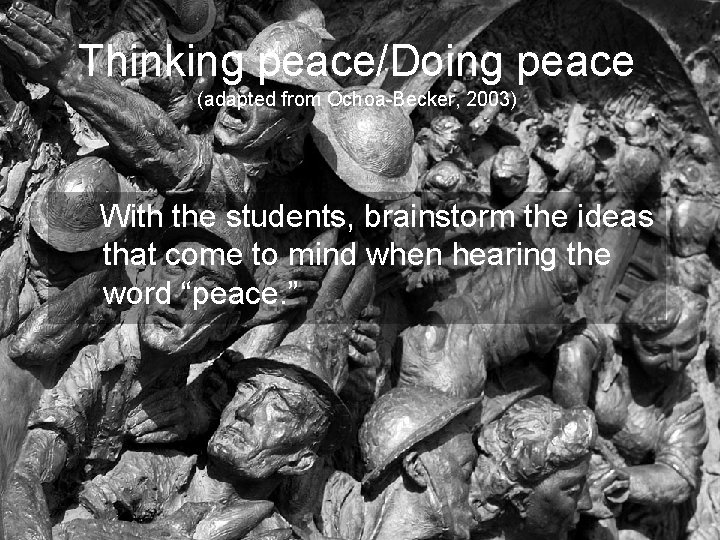 Thinking peace/Doing peace (adapted from Ochoa-Becker, 2003) With the students, brainstorm the ideas that