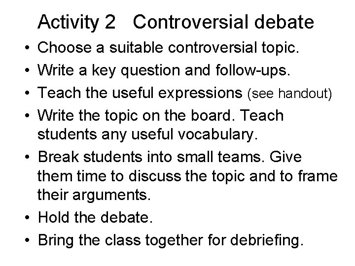 Activity 2 Controversial debate • • Choose a suitable controversial topic. Write a key