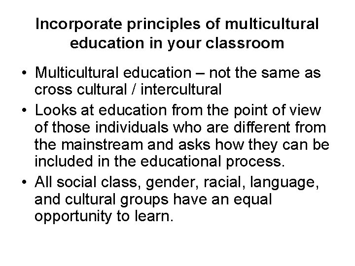 Incorporate principles of multicultural education in your classroom • Multicultural education – not the