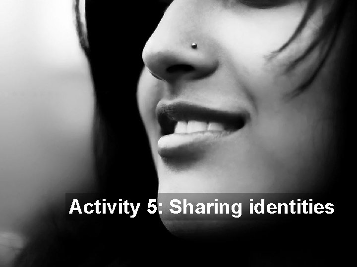 Tip 5: Incorporate principles of multicultural education in your classroom Activity 5: Sharing identities