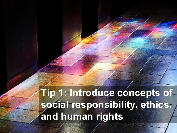 Tip 1: Introduce concepts of social responsibility, ethics, and human rights 