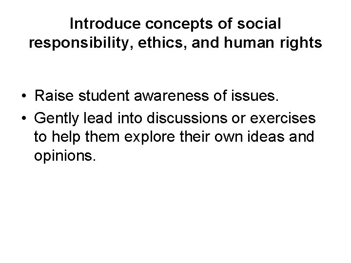 Introduce concepts of social responsibility, ethics, and human rights • Raise student awareness of