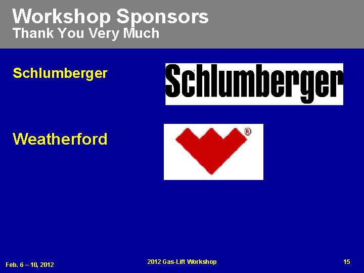 Workshop Sponsors Thank You Very Much Schlumberger Weatherford Feb. 6 – 10, 2012 Gas-Lift