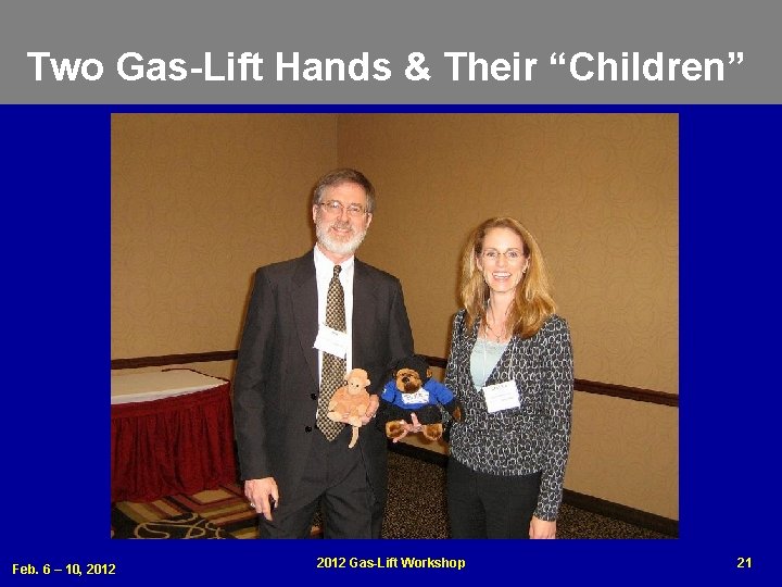 Two Gas-Lift Hands & Their “Children” Feb. 6 – 10, 2012 Gas-Lift Workshop 21