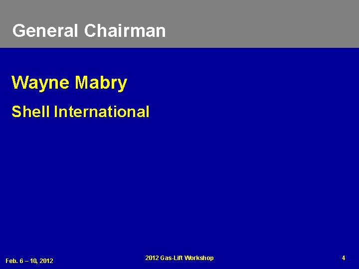 General Chairman Wayne Mabry Shell International Feb. 6 – 10, 2012 Gas-Lift Workshop 4