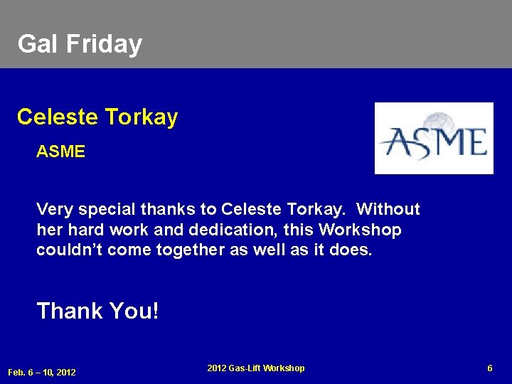 Gal Friday Celeste Torkay ASME Very special thanks to Celeste Torkay. Without her hard