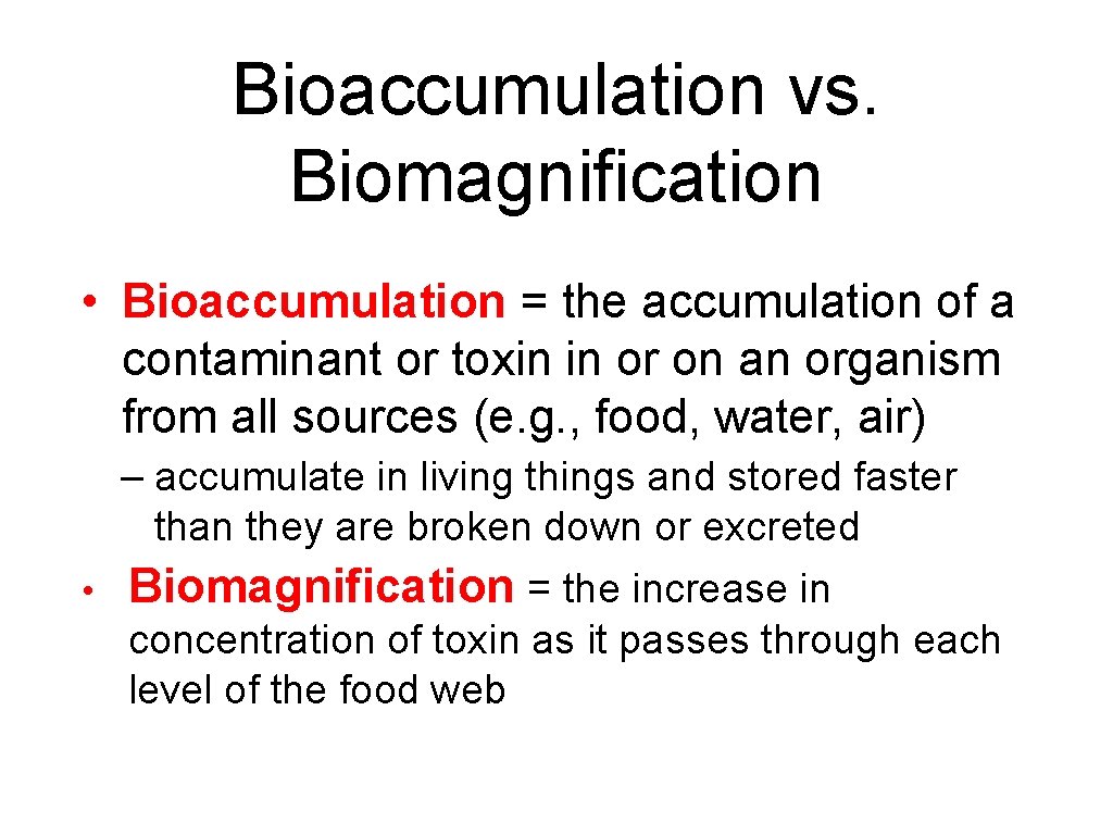 Bioaccumulation vs. Biomagnification • Bioaccumulation = the accumulation of a contaminant or toxin in