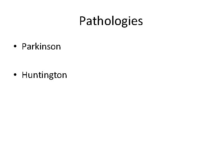 Pathologies • Parkinson • Huntington 