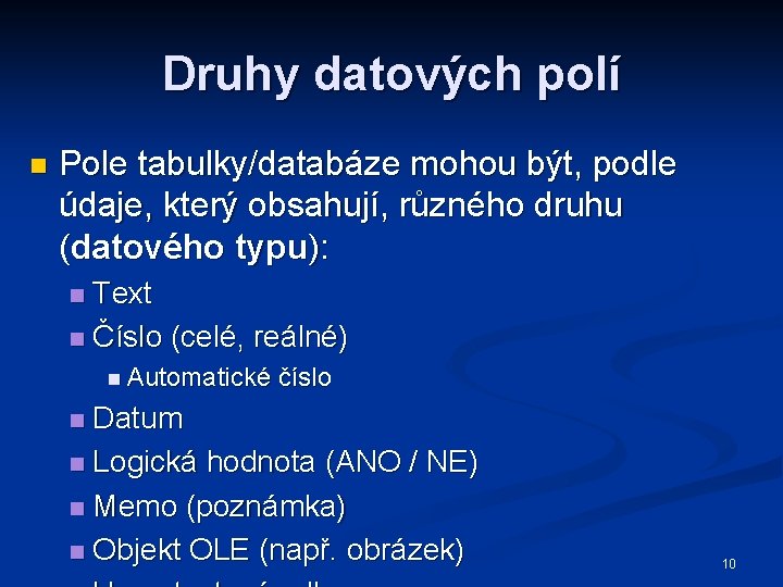 Druhy datových polí n Pole tabulky/databáze mohou být, podle údaje, který obsahují, různého druhu