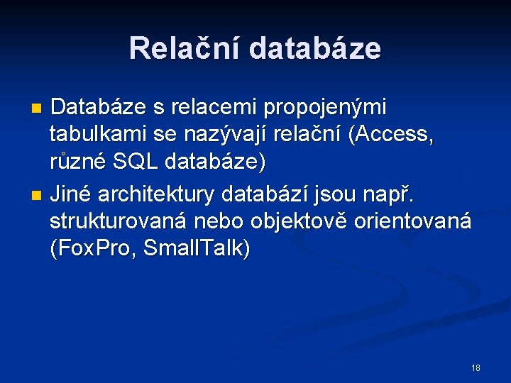 Relační databáze Databáze s relacemi propojenými tabulkami se nazývají relační (Access, různé SQL databáze)