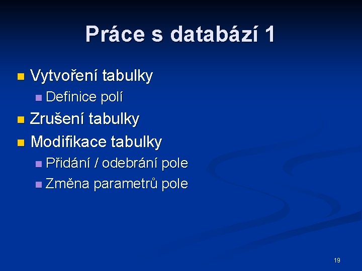 Práce s databází 1 n Vytvoření tabulky n Definice polí Zrušení tabulky n Modifikace