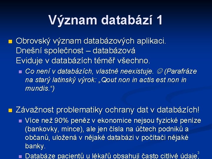 Význam databází 1 n Obrovský význam databázových aplikaci. Dnešní společnost – databázová Eviduje v