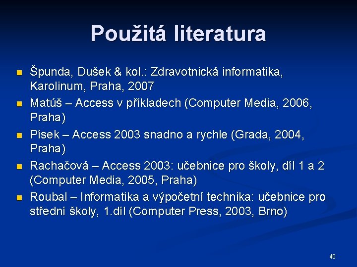 Použitá literatura n n n Špunda, Dušek & kol. : Zdravotnická informatika, Karolinum, Praha,