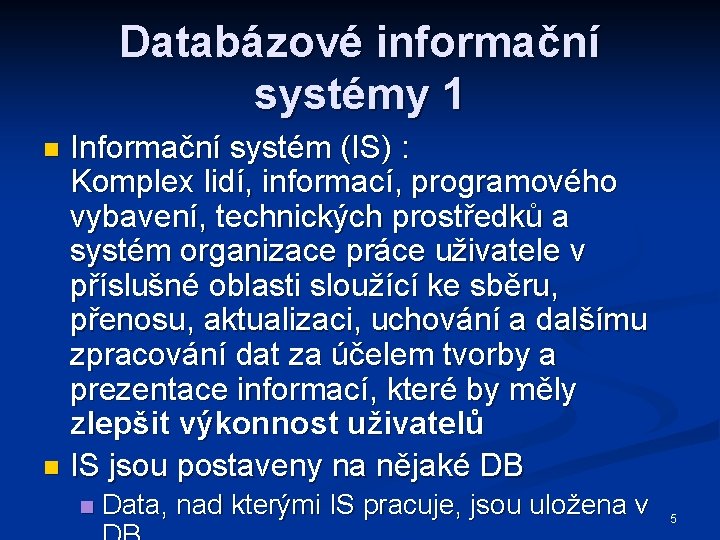 Databázové informační systémy 1 Informační systém (IS) : Komplex lidí, informací, programového vybavení, technických