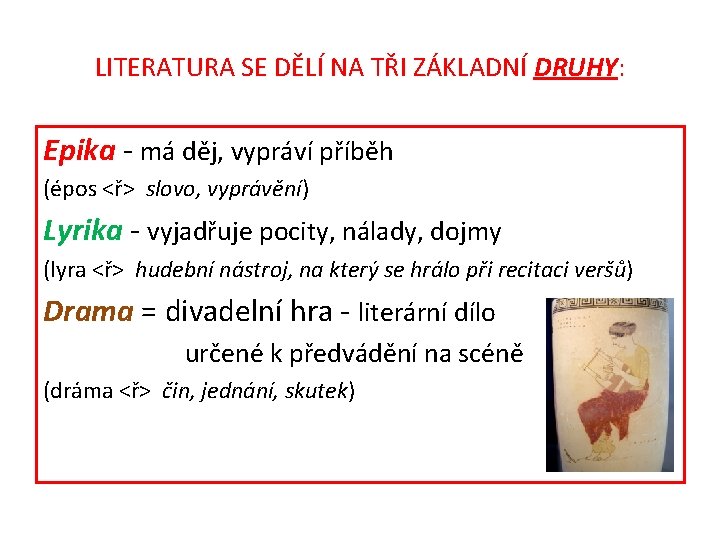 LITERATURA SE DĚLÍ NA TŘI ZÁKLADNÍ DRUHY: Epika - má děj, vypráví příběh (épos