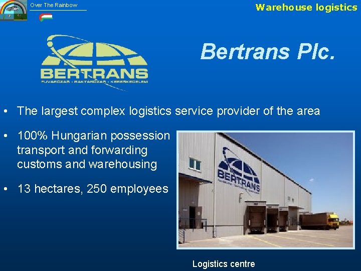 Warehouse logistics Over The Rainbow Bertrans Plc. • The largest complex logistics service provider