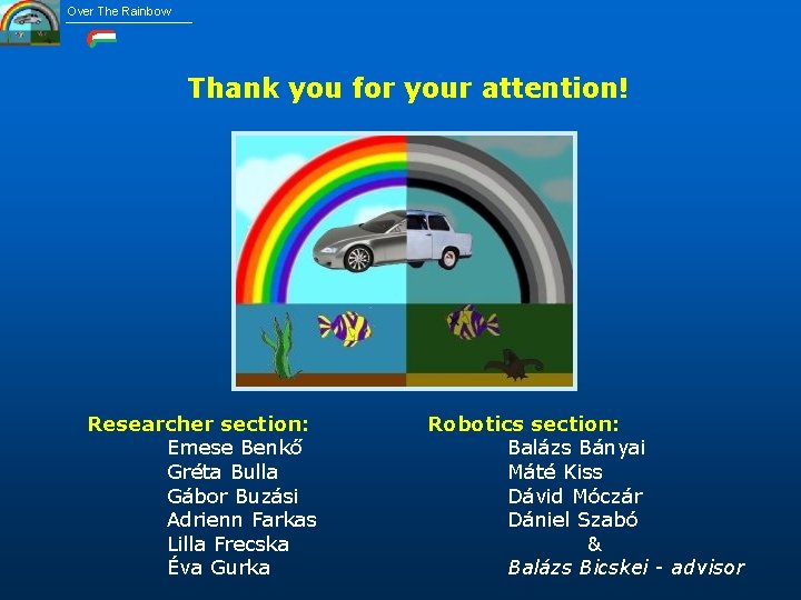 Over The Rainbow Thank you for your attention! Researcher section: Emese Benkő Gréta Bulla