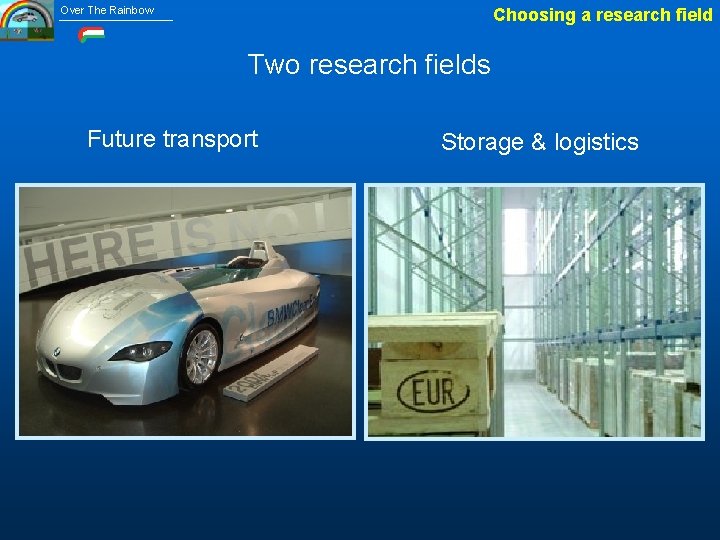 Over The Rainbow Choosing a research field Two research fields Future transport Storage &