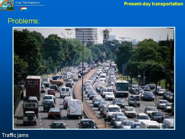 Over The Rainbow Problems: Traffic jams Present-day transportation 