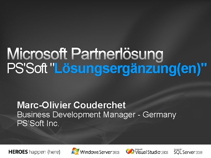 Microsoft Partnerlösung PS'Soft "Lösungsergänzung(en)" Marc-Olivier Couderchet Business Development Manager - Germany PS’Soft Inc. 