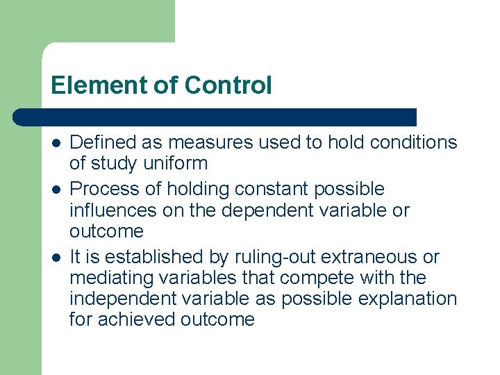 Element of Control l Defined as measures used to hold conditions of study uniform