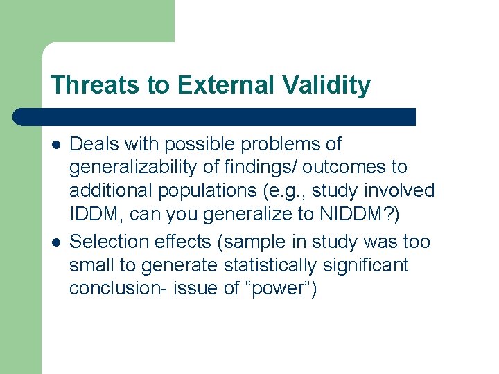 Threats to External Validity l l Deals with possible problems of generalizability of findings/