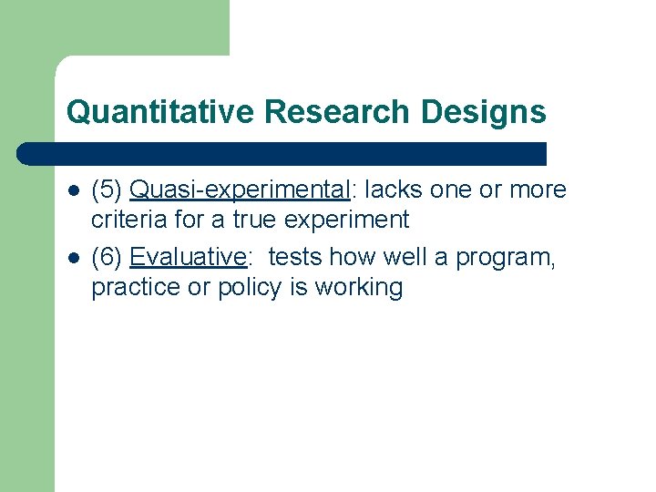 Quantitative Research Designs l l (5) Quasi-experimental: lacks one or more criteria for a