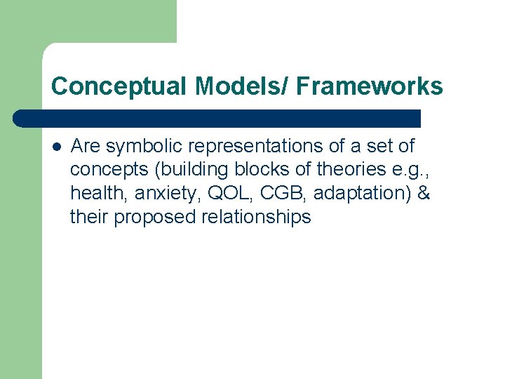 Conceptual Models/ Frameworks l Are symbolic representations of a set of concepts (building blocks