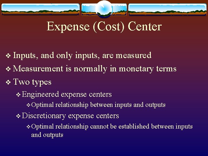 Expense (Cost) Center v Inputs, and only inputs, are measured v Measurement is normally