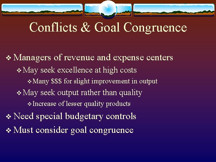 Conflicts & Goal Congruence v Managers v May seek excellence at high costs v