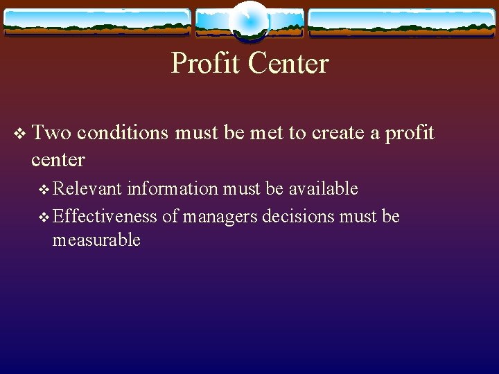 Profit Center v Two conditions must be met to create a profit center v