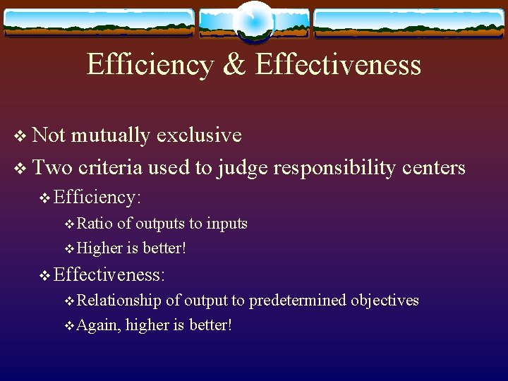 Efficiency & Effectiveness v Not mutually exclusive v Two criteria used to judge responsibility