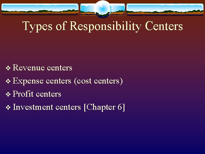 Types of Responsibility Centers v Revenue centers v Expense centers (cost centers) v Profit