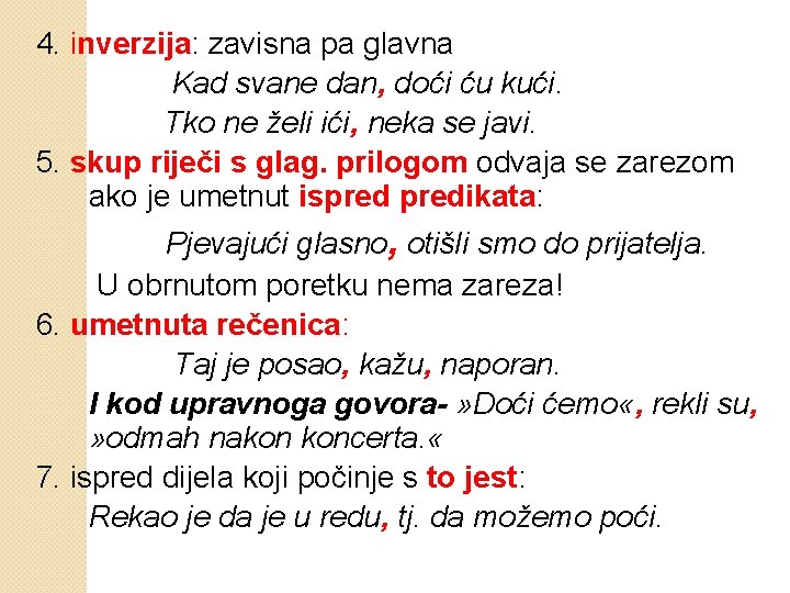 4. inverzija: zavisna pa glavna Kad svane dan, doći ću kući. Tko ne želi