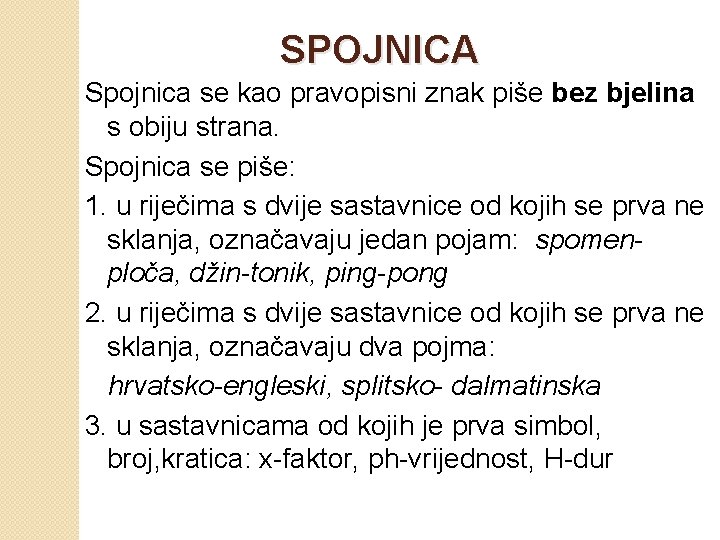 SPOJNICA Spojnica se kao pravopisni znak piše bez bjelina s obiju strana. Spojnica se