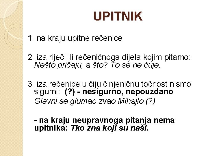 UPITNIK 1. na kraju upitne rečenice 2. iza riječi ili rečeničnoga dijela kojim pitamo: