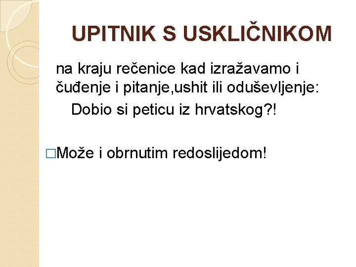 UPITNIK S USKLIČNIKOM na kraju rečenice kad izražavamo i čuđenje i pitanje, ushit ili