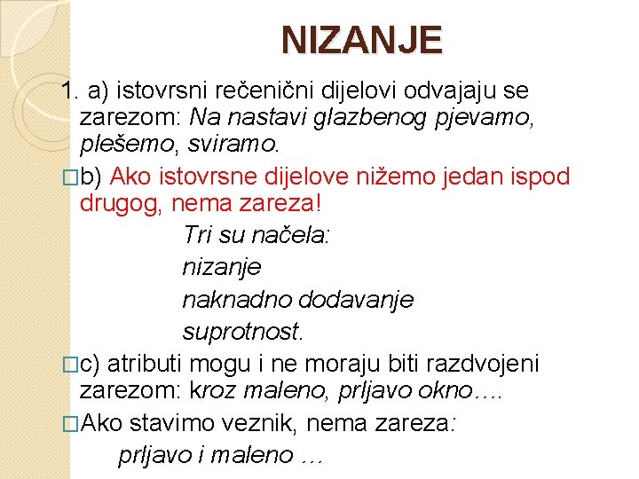 NIZANJE 1. a) istovrsni rečenični dijelovi odvajaju se zarezom: Na nastavi glazbenog pjevamo, plešemo,