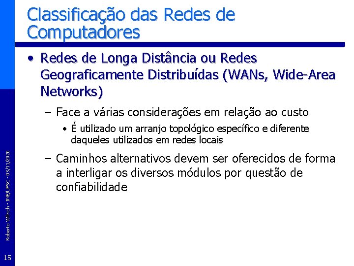 Classificação das Redes de Computadores • Redes de Longa Distância ou Redes Geograficamente Distribuídas