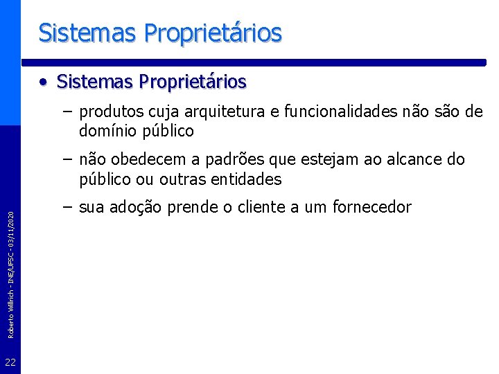 Sistemas Proprietários • Sistemas Proprietários – produtos cuja arquitetura e funcionalidades não são de