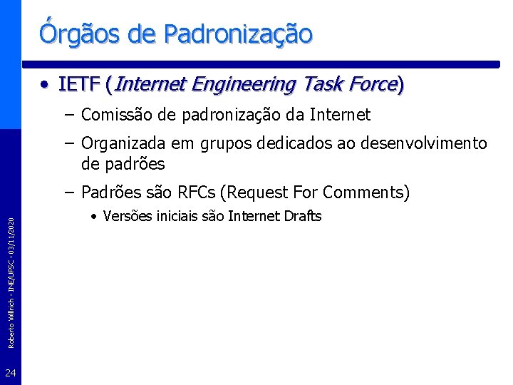 Órgãos de Padronização • IETF (Internet Engineering Task Force) – Comissão de padronização da