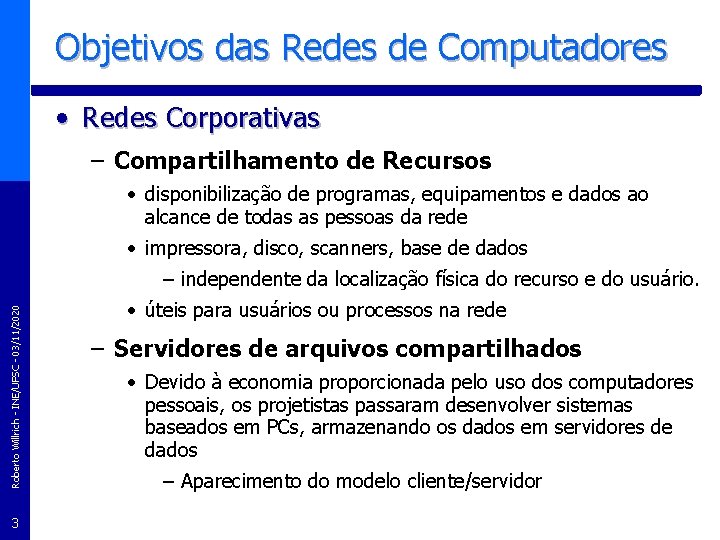 Objetivos das Redes de Computadores • Redes Corporativas – Compartilhamento de Recursos • disponibilização