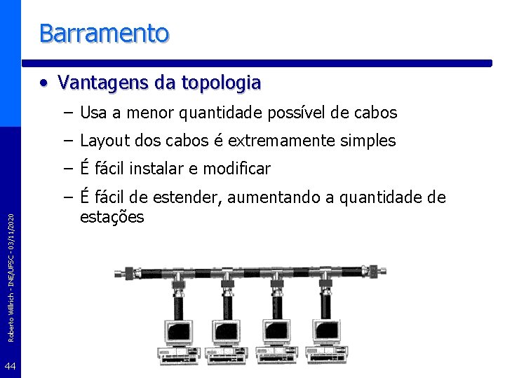 Barramento • Vantagens da topologia – Usa a menor quantidade possível de cabos –