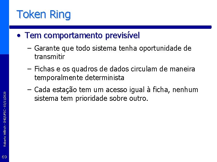 Token Ring • Tem comportamento previsível – Garante que todo sistema tenha oportunidade de