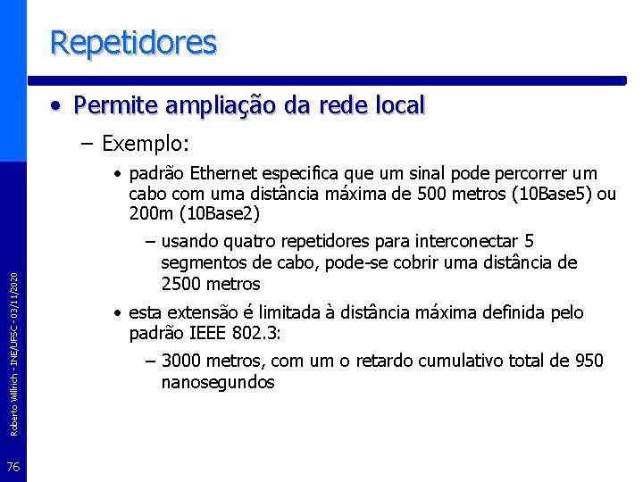 Repetidores • Permite ampliação da rede local – Exemplo: Roberto Willrich - INE/UFSC -
